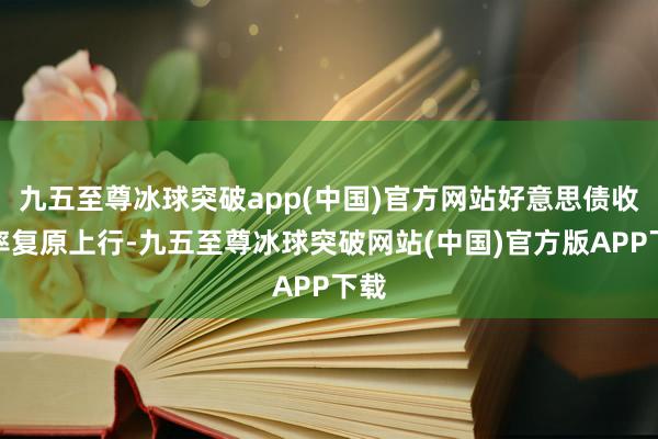 九五至尊冰球突破app(中国)官方网站好意思债收益率复原上行-九五至尊冰球突破网站(中国)官方版APP下载