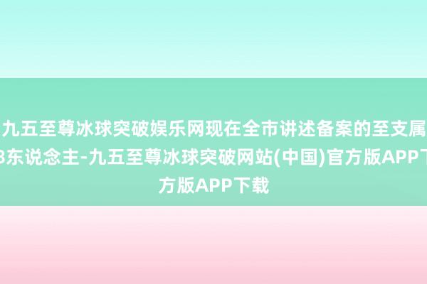 九五至尊冰球突破娱乐网现在全市讲述备案的至支属208东说念主-九五至尊冰球突破网站(中国)官方版APP下载