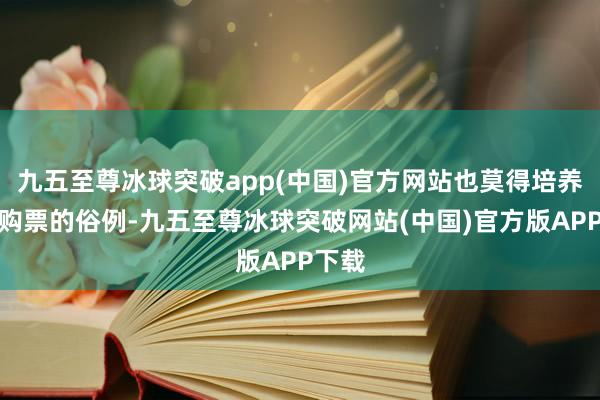 九五至尊冰球突破app(中国)官方网站也莫得培养市民购票的俗例-九五至尊冰球突破网站(中国)官方版APP下载