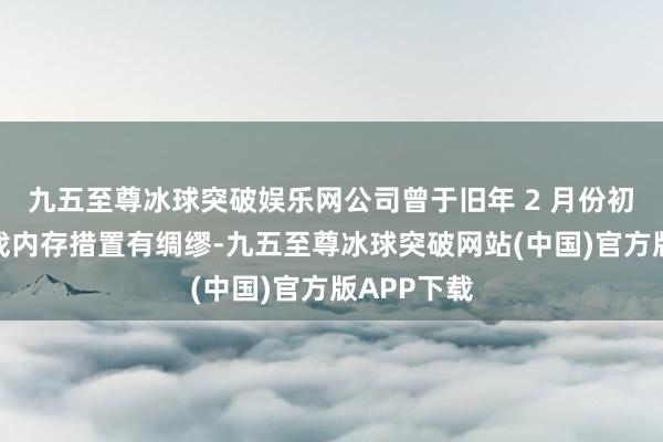 九五至尊冰球突破娱乐网公司曾于旧年 2 月份初次发布游戏内存措置有绸缪-九五至尊冰球突破网站(中国)官方版APP下载